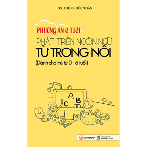 Phương Án 0 Tuổi - Phát Triển Ngôn Ngữ Từ Trong Nôi (Dành Cho Trẻ Từ 0 - 6 Tuổi)