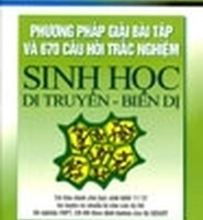 Phương pháp giải bài tập và 670 câu hỏi trắc nghiệm sinh học di truyền - biến dị