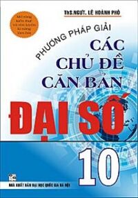 phương pháp giải các chủ đề căn bản đại số 10