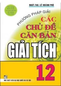 PHƯƠNG PHÁP GIẢI CÁC CHỦ ĐỀ CĂN BẢN GIẢI TÍCH 12