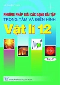 Phương pháp giải các dạng bài tập trọng tâm và điển hình vật lí 12 tập 2