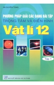 Phương pháp giải các dạng bài tập trọng tâm và điển hình vật lí 12 tập 1