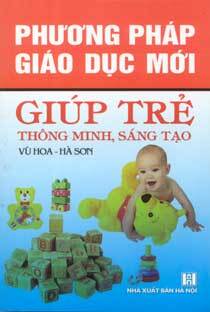 Phương Pháp Giáo Dục Mới Giúp Trẻ Thông Minh - Sáng Tạo