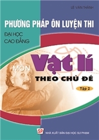 Phương Pháp ôn luyện thi đại học cao đẳng môn vật lý theo chủ đề tập 2