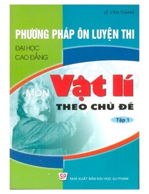 Phương pháp ôn luyện thi đại học cao đẳng môn Vật lý theo chủ đề - Tập 1