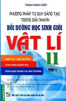 Phương Pháp Tư Duy Sáng Tạo Trong Giải Nhanh Bồi Dưỡng Học Sinh Giỏi Vật Lí Lớp 11 (Tập 1)