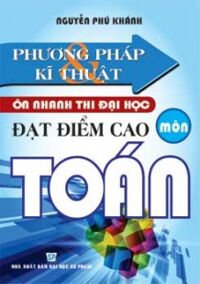 Phương Pháp Và Kĩ Thuật Ôn Nhanh Thi Đại Học Môn Toán