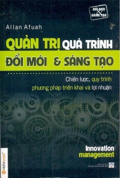 Quản trị quá trình đổi mới & sáng tạo - Allan Afuah - Dịch giả: Nguyễn Hồng