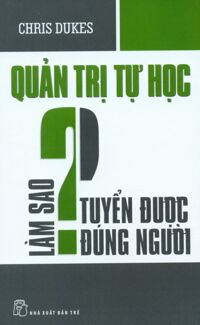 Quản Trị Tự Học - Làm Sao Tuyển Được Đúng Người?