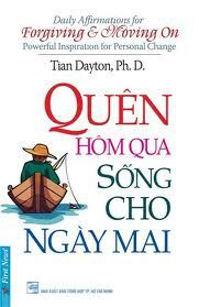 Quên hôm qua sống cho ngày mai - Tian Dayton, Ph.D.