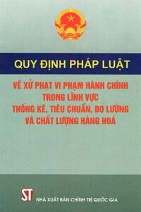 Quy định pháp luật về xử phạt vi phạm hành chính trong lĩnh vực thống kê tiêu chuẩn đo lường và chất lượng hàng hóa