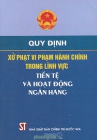 Quy Định Xử Phạt Vi Phạm Hành Chính Trong Lĩnh Vực Tiền Tệ Và Hoạt Động Ngân Hàng