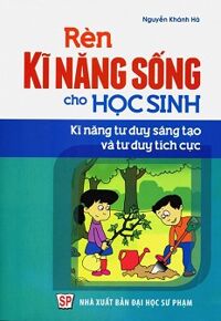 Rèn Kĩ Năng Sống Cho Học Sinh Kĩ Năng Tư Duy Sáng Tạo Và Tư Duy Tích Cực Cho Học Sinh