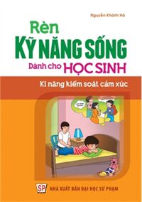 Rèn Kĩ Năng Sống Dành Cho Học Sinh - Kĩ Năng Kiểm Soát Cảm Xúc