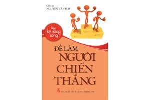 Rèn kỹ năng sống: Để làm người chiến thắng - Giáo sư Nguyễn Văn Hải