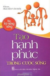 Rèn kỹ năng sống: Tạo hạnh phúc trong cuộc sống - Giáo sư Nguyễn Văn Hải