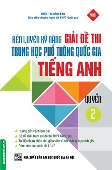 Rèn Luyện Kỹ Năng Giải Đề Thi Trung Học Phổ Thông Quốc Gia Tiếng Anh (Quyển 2)