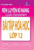 Rèn luyện kỹ năng giải nhanh bài tập hóa học lớp 12 - Cù Thanh Toàn