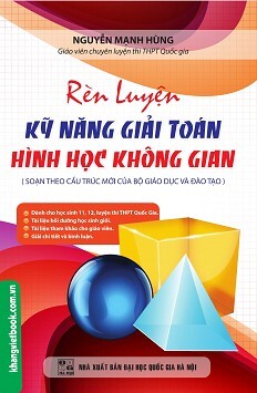 Rèn Luyện Kỹ Năng Giải Toán Hình Học Không Gian Tác giả Nguyễn Mạnh Hùng