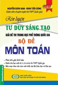 Rèn Luyện Tư Duy Sáng Tạo Giải Đề Thi THPT Quốc Gia Bộ Đề Môn Toán