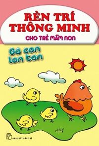 Rèn Trí Thông Minh Cho Trẻ Mầm Non - Gà Con Lon Ton