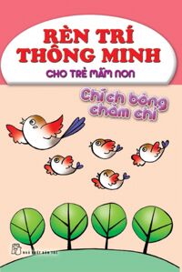 Rèn trí thông minh cho trẻ mầm non - Chích Bông chăm chỉ