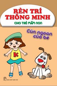 Rèn trí thông minh cho trẻ mầm non - Cún ngoan của bé