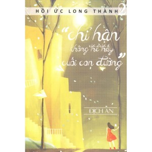 Sách "Chỉ Hận Không Thể Thấy Cuối Con Đường" (Hồi Ức Long Thành 2)