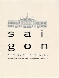 Sai Gon - Ba Thế Kỉ Phát Triển Và Xây Dựng