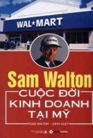 Sam Walton - Cuộc đời kinh doanh tại Mỹ - Sam Walton & John Huey - Dịch giả : Lê Tường Vân - Ngô Phương Hạnh - Phạm Thị Thanh Hà