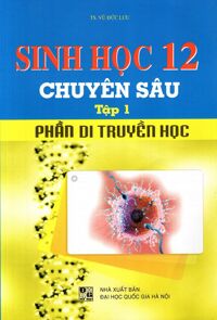 Sinh Học Lớp 12 Chuyên Sâu Tập 1 - Phần Di Truyền Học