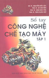 Sổ Tay Công Nghệ Chế Tạo Máy - Tập 1