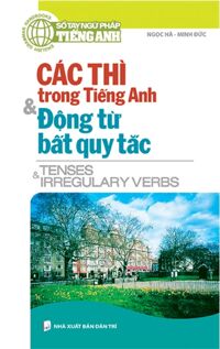 Sổ Tay Ngữ Pháp Tiếng Anh - Các Thì Trong Tiếng Anh Và Động Từ Bất Quy Tắc