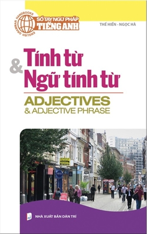 Sổ tay ngữ pháp tiếng Anh Tính từ và ngữ tính từ - Thế Hiển - Ngọc Hà