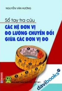 Sổ tay tra cứu các hệ đơn vị đo lường - chuyển đổi giữa các đơn vị đo - Nguyễn Văn Hướng