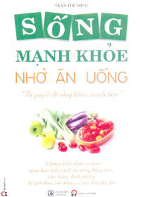 Sống mạnh khỏe nhờ ăn uống – Bí quyết để sống khỏe mạnh hơn