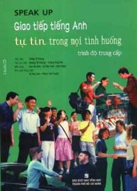 Speak up: Giao tiếp tiếng Anh tự tin mọi tình huống trung cấp (Kèm CD)