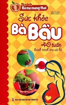 Sức Khỏe Bà Bầu - 40 Tuần Hành Trình Mẹ Và Bé - Thu Hương