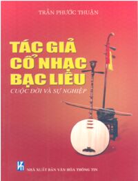 Tác Giả Cổ Nhạc Bạc Liêu - Cuộc Đời Và Sự Nghiệp