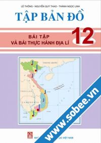 Tập Bản Đồ - Bài Tập Và Bài Thực Hành Địa Lí Lớp 12