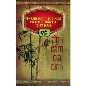 Thành Ngữ - Tục Ngữ - Ca Dao - Dân Ca Việt Nam Về Tình Cảm Gia Đình