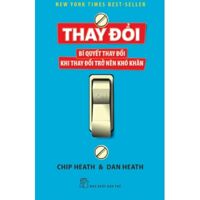 Thay đổi: Bí quyết thay đổi khi thay đổi trở nên khó khăn - Chip Heath & Dan Heath