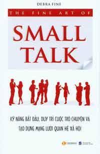 The Fine Art Of Small Talk - Kỹ Năng Bắt Đầu Duy Trì Cuộc Trò Chuyện Và Tạo Dựng Mạng Lưới Quan Hệ Xã Hội