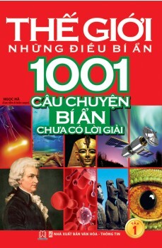 Thế Giới Những Điều Bí Ẩn - 1001 Câu Chuyện Bí Ẩn Chưa Có Lời Giải (tập 1)