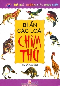 Thế giới những điều chưa biết: Bí ẩn các loài chim thú - Kim Ba (Chủ biên)