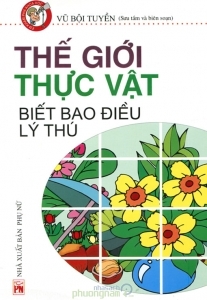 Thế giới thực vật biết bao điều lý thú - Vũ Bội Tuyền (Sưu tầm & biên soạn)