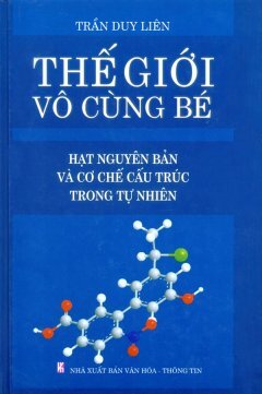 Thế Giới Vô Cùng Bé - Hạt Nguyên Bản Và Cơ Chế Cấu Trúc Trong Tự Nhiên - Tác giả: Trần Duy Liên