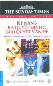 The Sunday Times - Kỹ năng ra quyết định & giải quyết vấn đề - John Adair - Dịch giả: Bích Nga. Lan Nguyên