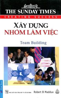 The Sunday Times - Xây dựng nhóm làm việc - Robert B. Maddux - Dịch giả: Bích Nga, Lan Nguyên