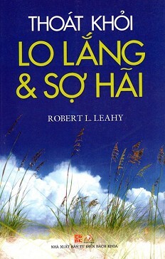 Thoát Khỏi Lo Lắng & Sợ Hãi Tác giả Robert L.Leahy